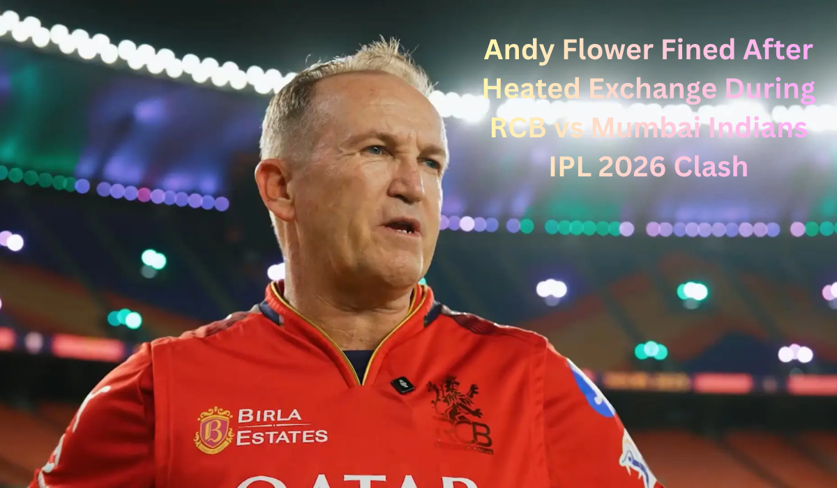 Andy Flower Fined After Heated Exchange During RCB vs Mumbai Indians IPL 2026 Clash